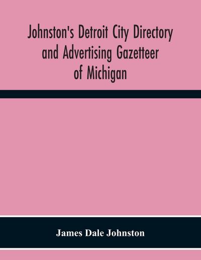 Johnston’S Detroit City Directory And Advertising Gazetteer Of Michigan