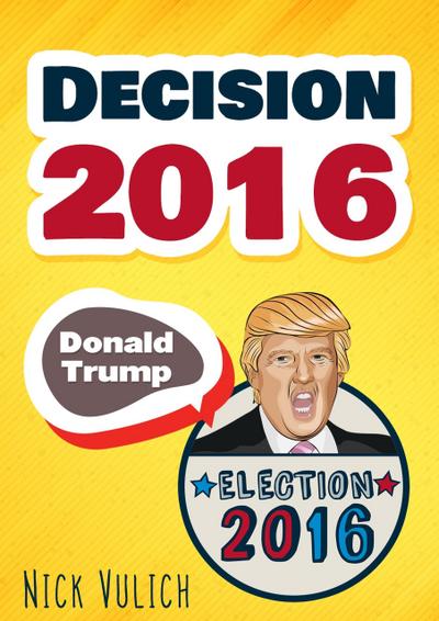 Decision 2016: Donald Trump, Election 2016
