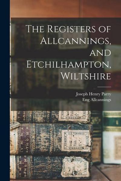 The Registers of Allcannings, and Etchilhampton, Wiltshire