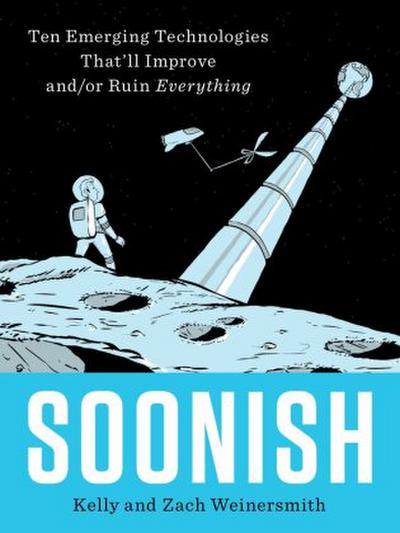 Soonish: Ten Emerging Technologies That’ll Improve And/Or Ruin Everything