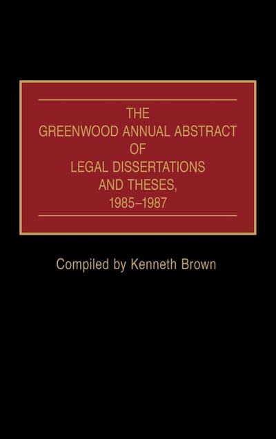 The Greenwood Annual Abstract of Legal Dissertations and Theses, 1985-1987