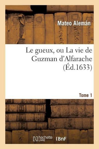 Le Gueux, Ou La Vie de Guzman d’Alfarache. T. 1