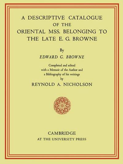 A Descriptive Catalogue of the Oriental MSS. Belonging to the Late E. G. Browne