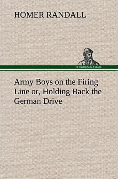 Army Boys on the Firing Line or, Holding Back the German Drive