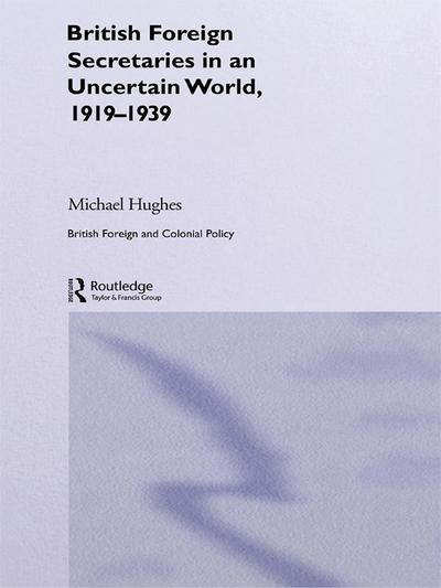 British Foreign Secretaries in an Uncertain World, 1919-1939
