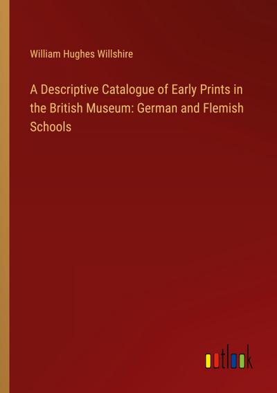 A Descriptive Catalogue of Early Prints in the British Museum: German and Flemish Schools