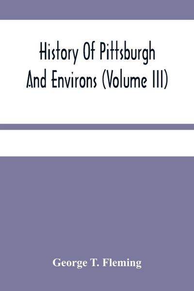 History Of Pittsburgh And Environs (Volume Iii)