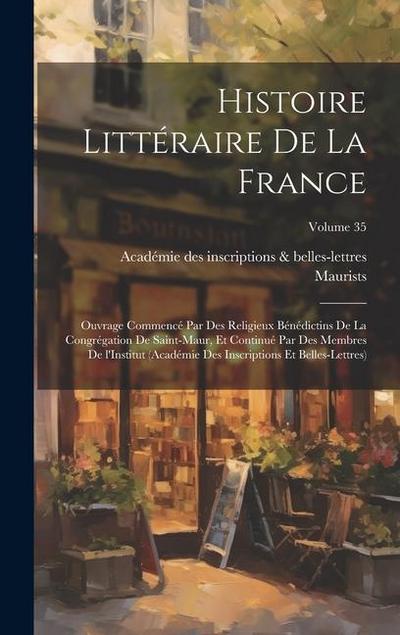 Histoire littéraire de la France; ouvrage commencé par des religieux Bénédictins de la Congrégation de Saint-Maur, et continué par des membres de l’In