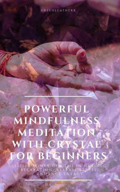 Powerful Mindfulness Meditation with Crystal for Beginners  Utilize Power of Gems in Healing, Relaxation, Release Stress, Enhance Energy
