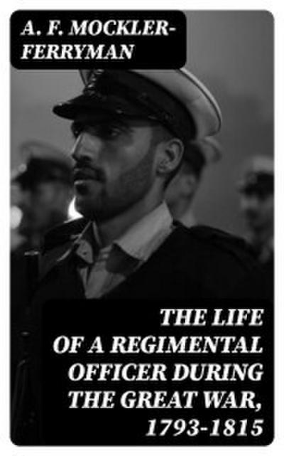 The Life of a Regimental Officer During the Great War, 1793-1815