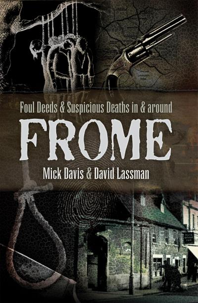 Foul Deeds & Suspicious Deaths in & Around Frome