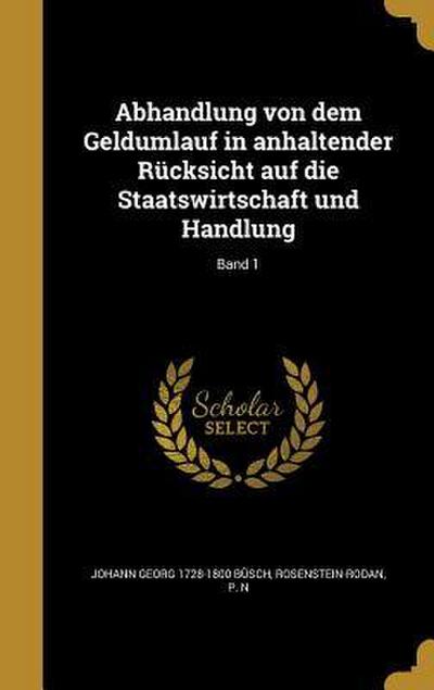 Abhandlung von dem Geldumlauf in anhaltender Rücksicht auf die Staatswirtschaft und Handlung; Band 1