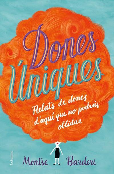 Dones úniques : Relats de dones d’aquí que no podràs oblidar