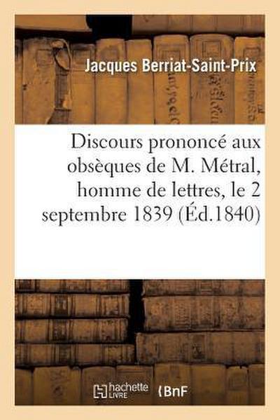 Discours Prononcé Aux Obsèques de M. Métral, Homme de Lettres, Le 2 Septembre 1839