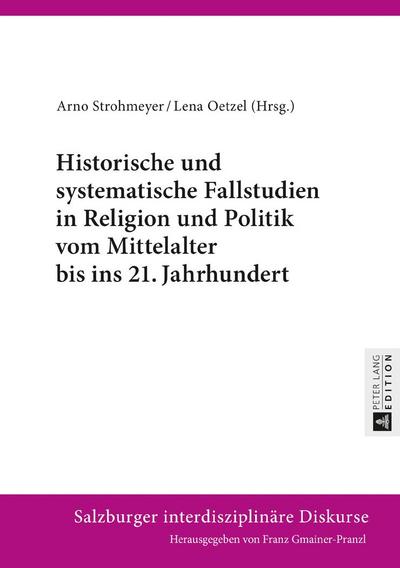 Historische und systematische Fallstudien in Religion und Politik vom Mittelalter bis ins 21. Jahrhundert