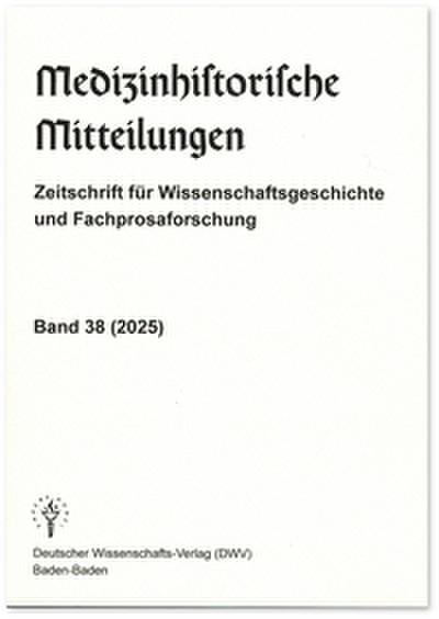Medizinhistorische Mitteilungen. Zeitschrift für Wissenschaftsgeschichte und Fachprosaforschung, Band 38 (2025)