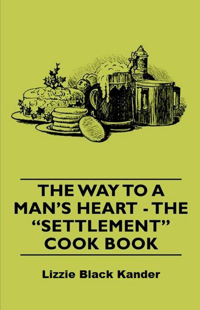 The Way to a Man’s Heart - The Settlement Cook Book