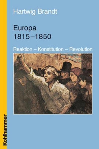 Europäische Geschichte 1815 - 1850. Reaktion - Konstitution - Revolution
