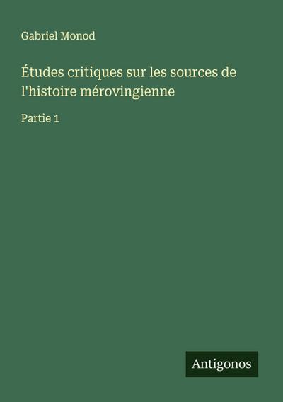 Études critiques sur les sources de l’histoire mérovingienne