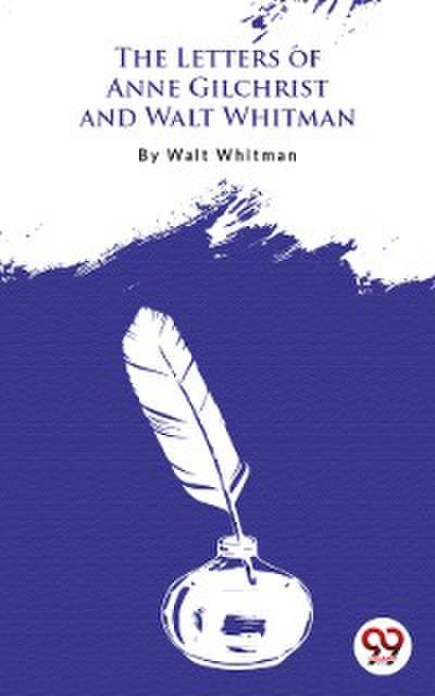 The Letters Of Anne Gilchrist And Walt Whitman