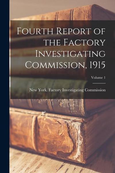 Fourth Report of the Factory Investigating Commission, 1915; Volume 1
