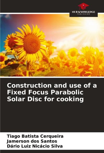Construction and use of a Fixed Focus Parabolic Solar Disc for cooking