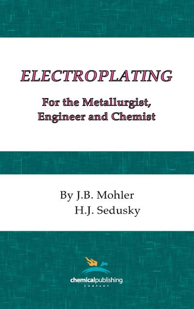 Electroplating for the Metallurgist, Engineer and Chemist