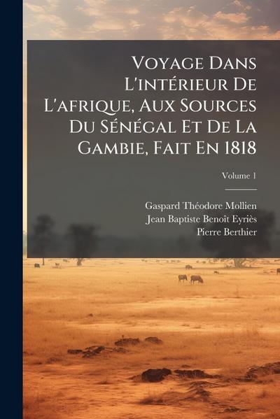 Voyage Dans L’intÃ(c)rieur De L’afrique, Aux Sources Du SÃ(c)nÃ(c)gal Et De La Gambie, Fait En 1818