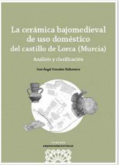 La cerámica bajomedieval de uso doméstico del Castillo de Lorca (Murcia)