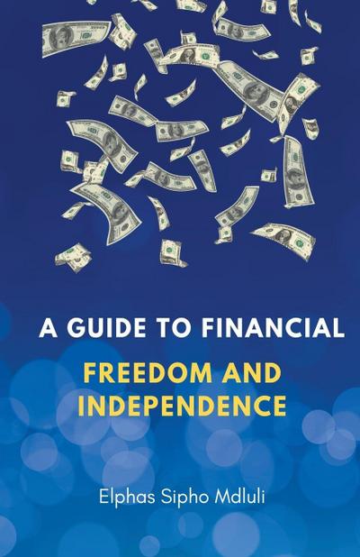 A Guide To Financial Freedom And Independence