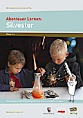 Abenteuer Lernen: Silvester: Naturwissenschaftliche Erfahrungsräume für Kinder in inklusiven Gruppen (3. bis 6. Klasse) (Mini-Experimentierkurse mit Pep!)