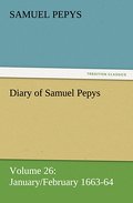 Diary of Samuel Pepys - Volume 26: January/February 1663-64