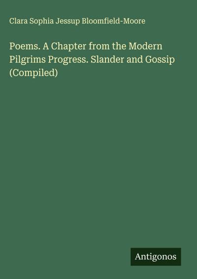 Poems. A Chapter from the Modern Pilgrims Progress. Slander and Gossip (Compiled)