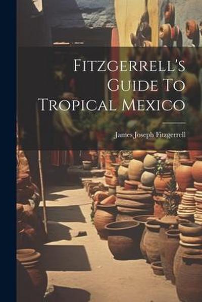 Fitzgerrell’s Guide To Tropical Mexico