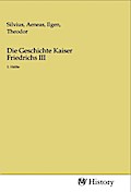 Die Geschichte Kaiser Friedrichs III