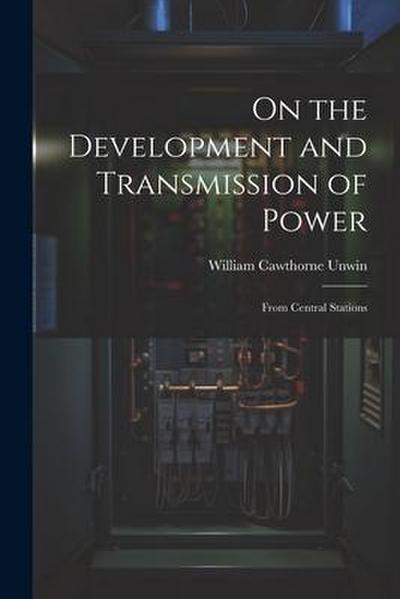 On the Development and Transmission of Power: From Central Stations