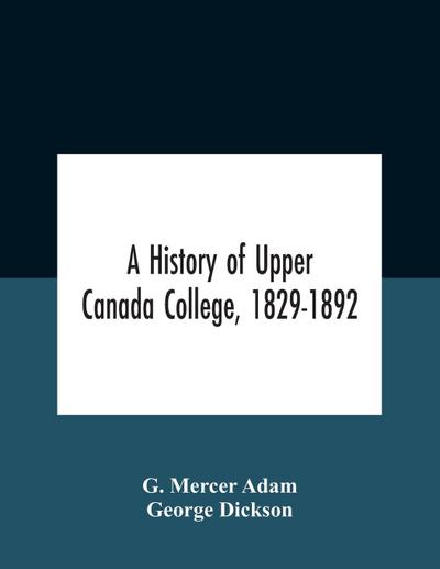 A History Of Upper Canada College, 1829-1892