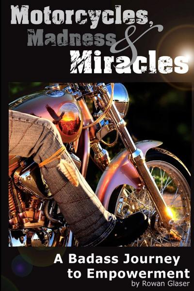 Motorcycles, Madness & Miracles  -  A Badass Journey to Empowerment