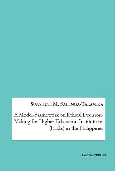 A Model-Framework on Ethical Decision-Making for Higher Education Institutions (HEIs) in the Philippines
