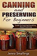 Canning and Preserving for Beginners: Guide For Learning Everything About Preserving