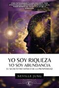 Yo Soy Riqueza - Yo Soy Abundancia: El Secreto Metafísico  de la Prosperidad (Tus Decretos, #1)