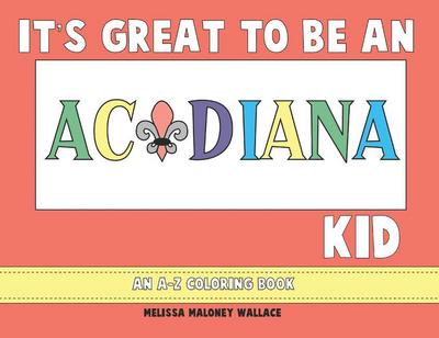 It’s Great to Be an Acadiana Kid: An A-Z Coloring Book