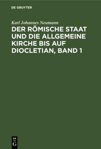 Der römische Staat und die allgemeine Kirche bis auf Diocletian, Band 1