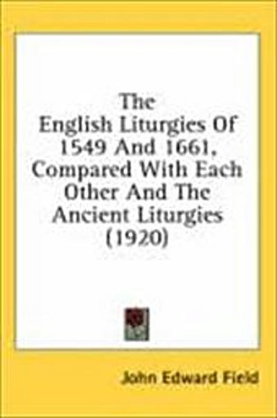 The English Liturgies Of 1549 And 1661, Compared With Each Other And The Ancient Liturgies (1920)