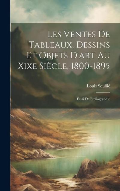 Les Ventes De Tableaux, Dessins Et Objets D’art Au Xixe Siècle, 1800-1895: Essai De Bibliographie