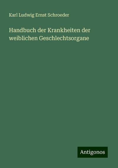 Schroeder, K: Handbuch der Krankheiten der weiblichen Geschl