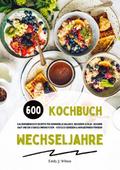 Wechseljahre Kochbuch: 600 kalorienbewusste Rezepte für hormonelle Balance, besseren Schlaf, gesunde Haut und ein starkes Immunsystem - köstlich genießen und Wohlbefinden fördern