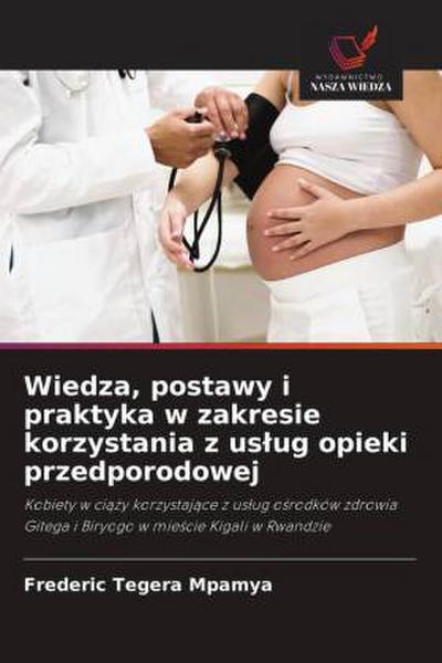 Wiedza, postawy i praktyka w zakresie korzystania z us¿ug opieki przedporodowej