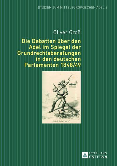 Die Debatten über den Adel im Spiegel der Grundrechtsberatungen in den deutschen Parlamenten 1848/49