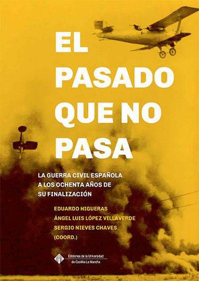El pasado que no pasa : la Guerra Civil española a los ochenta años de su finalización